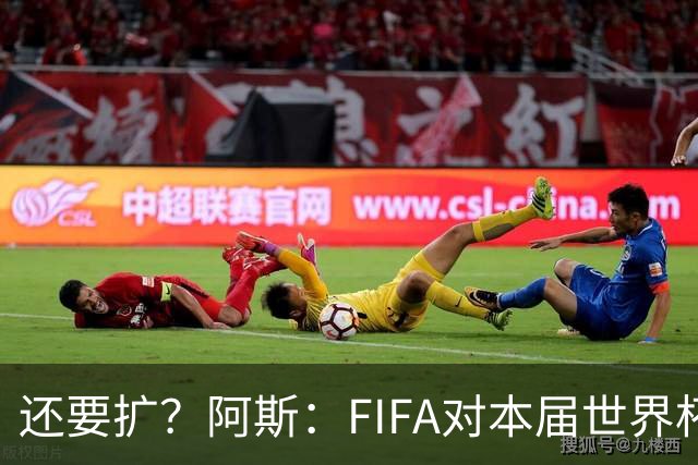 还要扩？阿斯：FIFA对本届世界杯十分满意，南美足联提出继续扩军